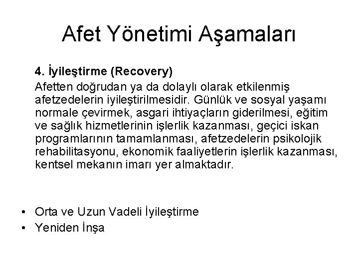 Afet Yönetimi Aşamaları 4. İyileştirme (Recovery) Afetten doğrudan ya da dolaylı olarak etkilenmiş afetzedelerin