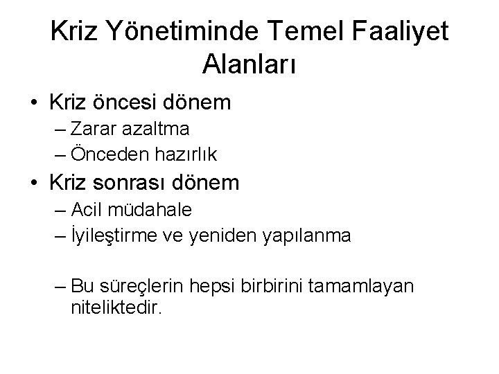 Kriz Yönetiminde Temel Faaliyet Alanları • Kriz öncesi dönem – Zarar azaltma – Önceden