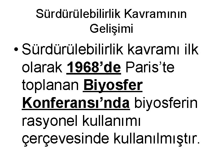 Sürdürülebilirlik Kavramının Gelişimi • Sürdürülebilirlik kavramı ilk olarak 1968’de Paris’te toplanan Biyosfer Konferansı’nda biyosferin