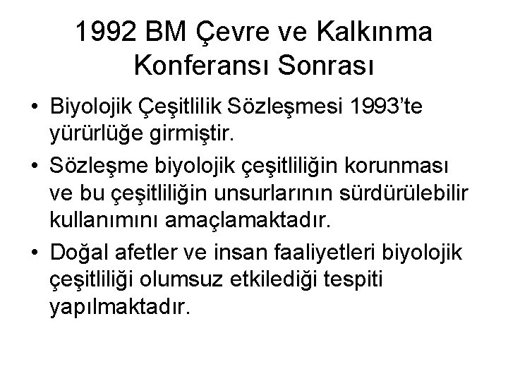 1992 BM Çevre ve Kalkınma Konferansı Sonrası • Biyolojik Çeşitlilik Sözleşmesi 1993’te yürürlüğe girmiştir.