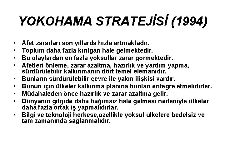 YOKOHAMA STRATEJİSİ (1994) • • • Afet zararları son yıllarda hızla artmaktadır. Toplum daha