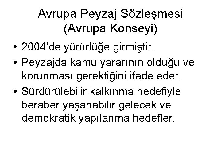 Avrupa Peyzaj Sözleşmesi (Avrupa Konseyi) • 2004’de yürürlüğe girmiştir. • Peyzajda kamu yararının olduğu