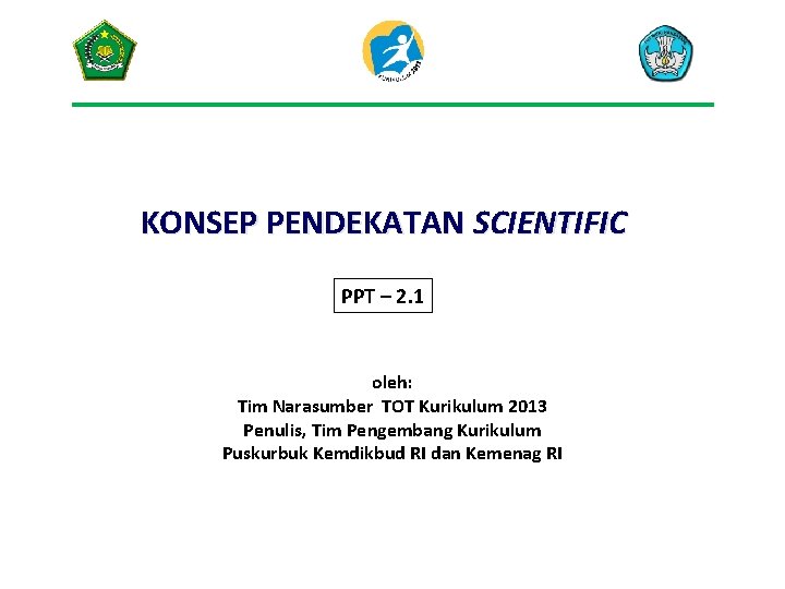 KONSEP PENDEKATAN SCIENTIFIC PPT – 2. 1 oleh: Tim Narasumber TOT Kurikulum 2013 Penulis,