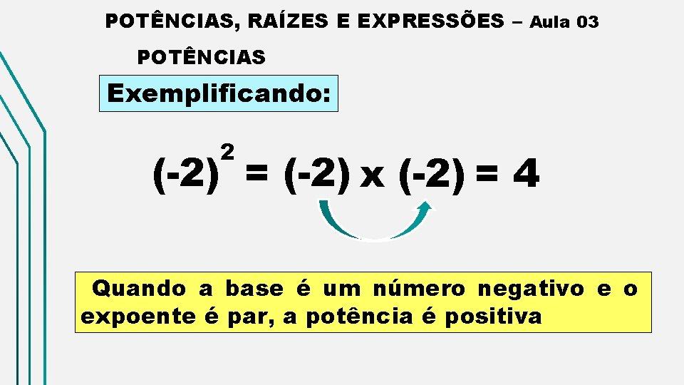 POTÊNCIAS, RAÍZES E EXPRESSÕES – Aula 03 POTÊNCIAS Exemplificando: 2 (-2) = (-2) x