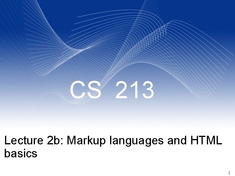 CS 213 Lecture 2 b: Markup languages and HTML basics 1 