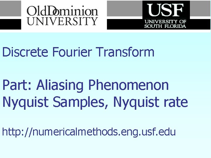 Numerical Methods Discrete Fourier Transform Part: Aliasing Phenomenon Nyquist Samples, Nyquist rate http: //numericalmethods.