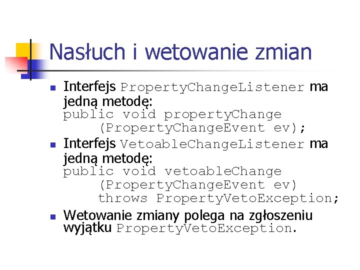 Nasłuch i wetowanie zmian n Interfejs Property. Change. Listener ma jedną metodę: public void