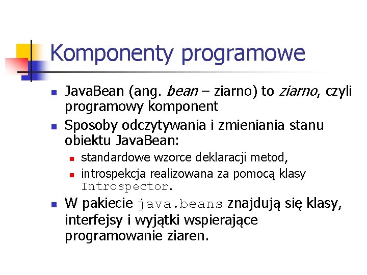 Komponenty programowe n n Java. Bean (ang. bean – ziarno) to ziarno, czyli programowy