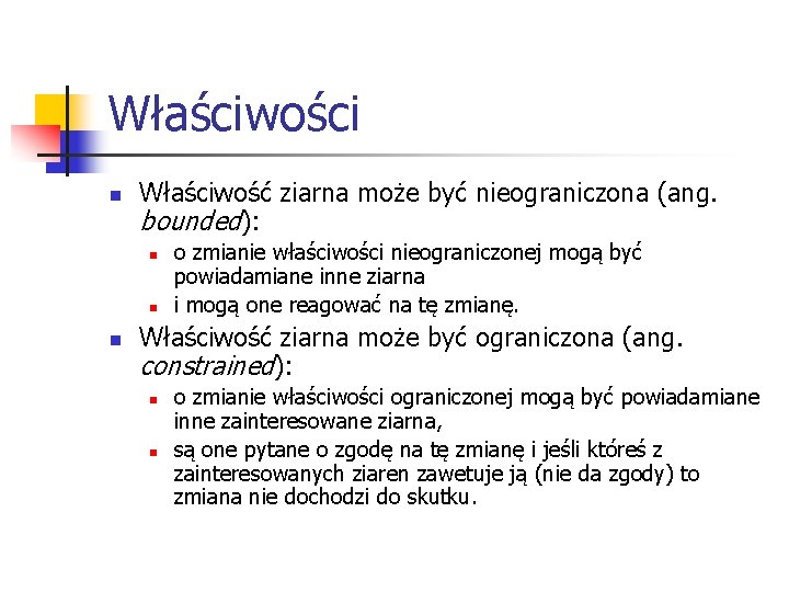 Właściwości n Właściwość ziarna może być nieograniczona (ang. bounded): n n n o zmianie