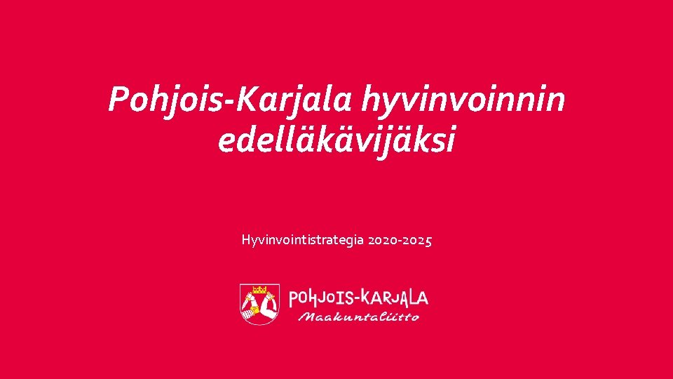 Pohjois-Karjala hyvinvoinnin edelläkävijäksi Hyvinvointistrategia 2020 -2025 