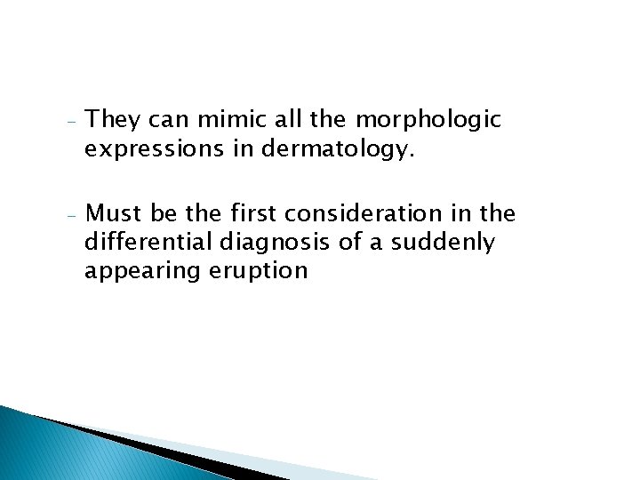 - They can mimic all the morphologic expressions in dermatology. - Must be the