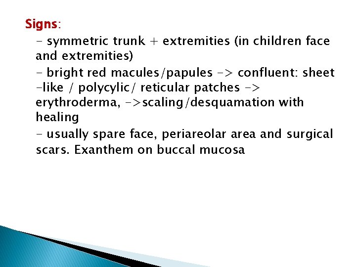 Signs: - symmetric trunk + extremities (in children face and extremities) - bright red