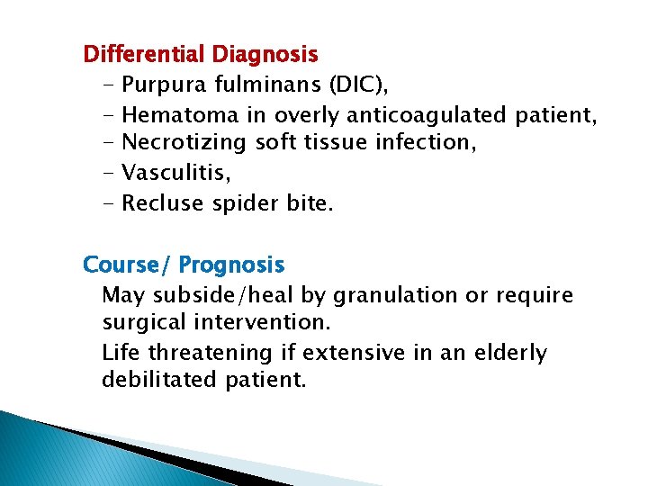 Differential Diagnosis - Purpura fulminans (DIC), - Hematoma in overly anticoagulated patient, - Necrotizing