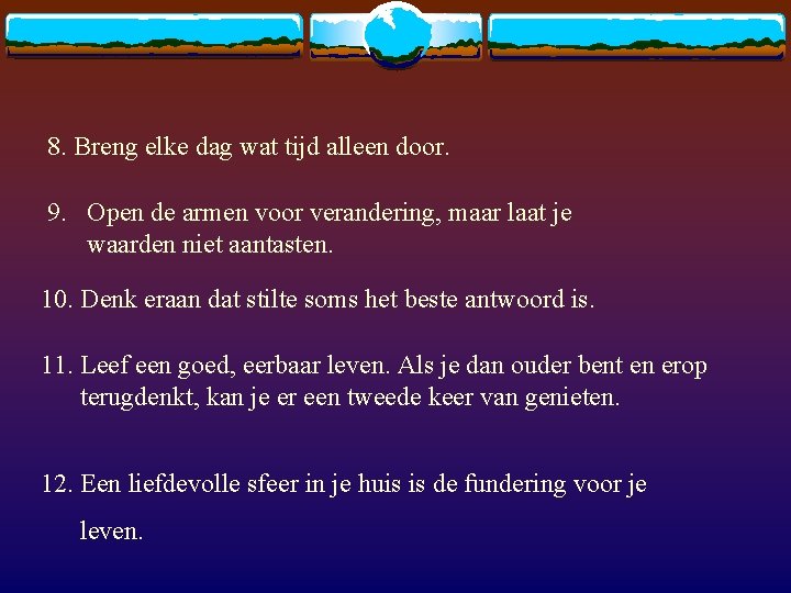 8. Breng elke dag wat tijd alleen door. 9. Open de armen voor verandering,