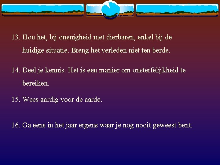 13. Hou het, bij onenigheid met dierbaren, enkel bij de huidige situatie. Breng het