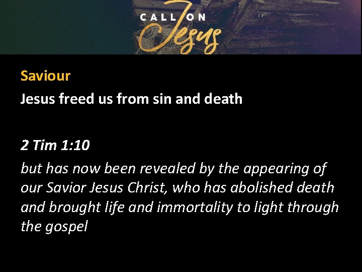 Saviour Jesus freed us from sin and death 2 Tim 1: 10 but has