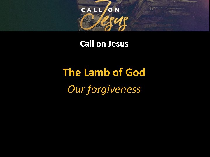 Call on Jesus The Lamb of God Our forgiveness 