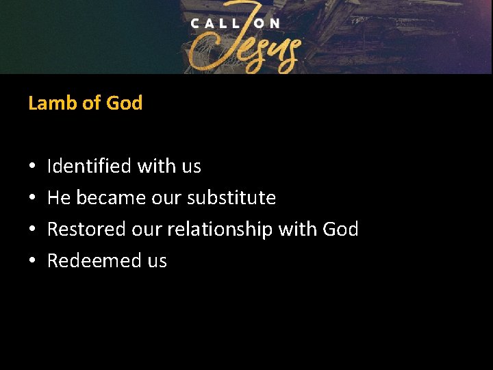 Lamb of God • • Identified with us He became our substitute Restored our