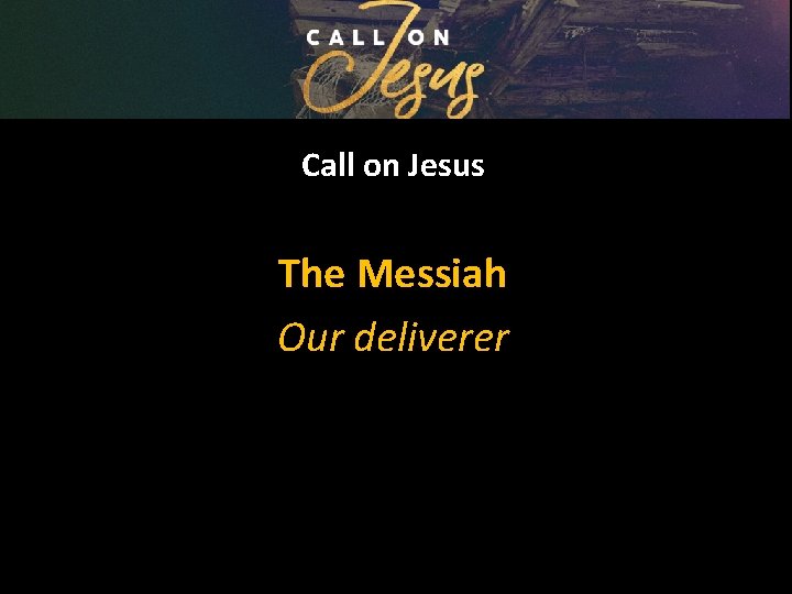Call on Jesus The Messiah Our deliverer 