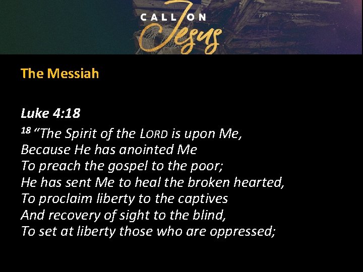 The Messiah Luke 4: 18 18 “The Spirit of the LORD is upon Me,