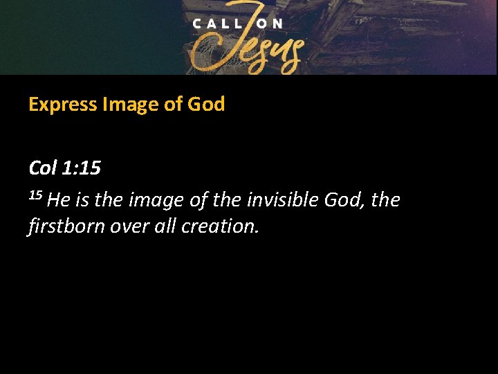 Express Image of God Col 1: 15 15 He is the image of the