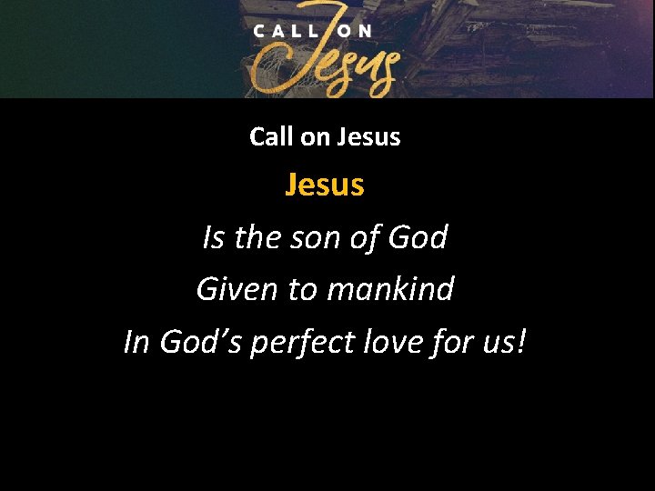 Call on Jesus Is the son of God Given to mankind In God’s perfect