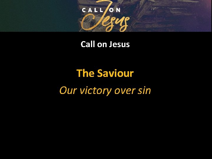 Call on Jesus The Saviour Our victory over sin 