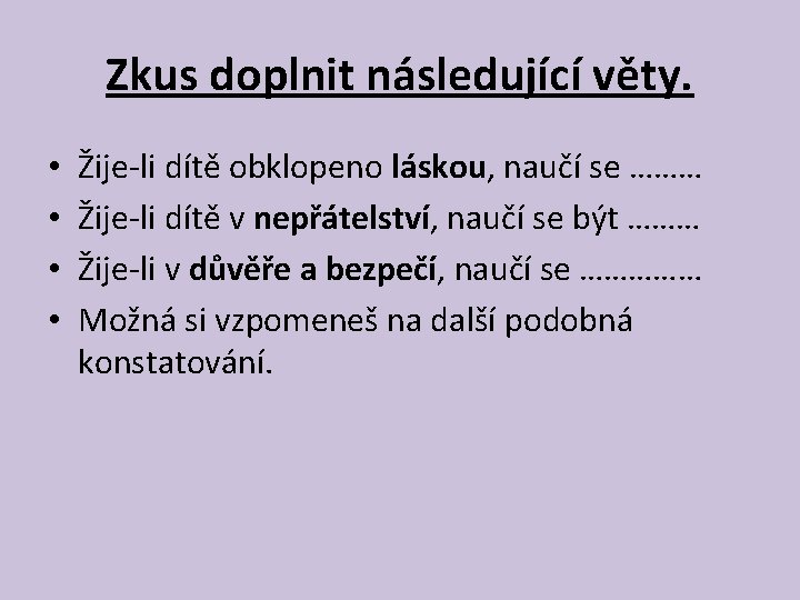 Zkus doplnit následující věty. • • Žije-li dítě obklopeno láskou, naučí se ……… Žije-li