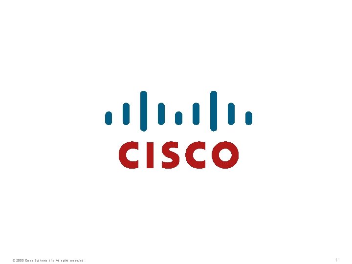 © 2008 Cisco Systems, Inc. All rights reserved. 11 