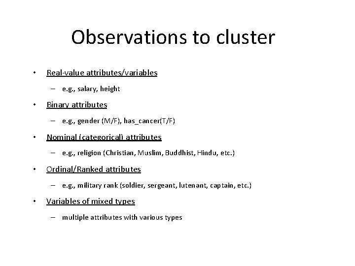 Observations to cluster • Real-value attributes/variables – e. g. , salary, height • Binary