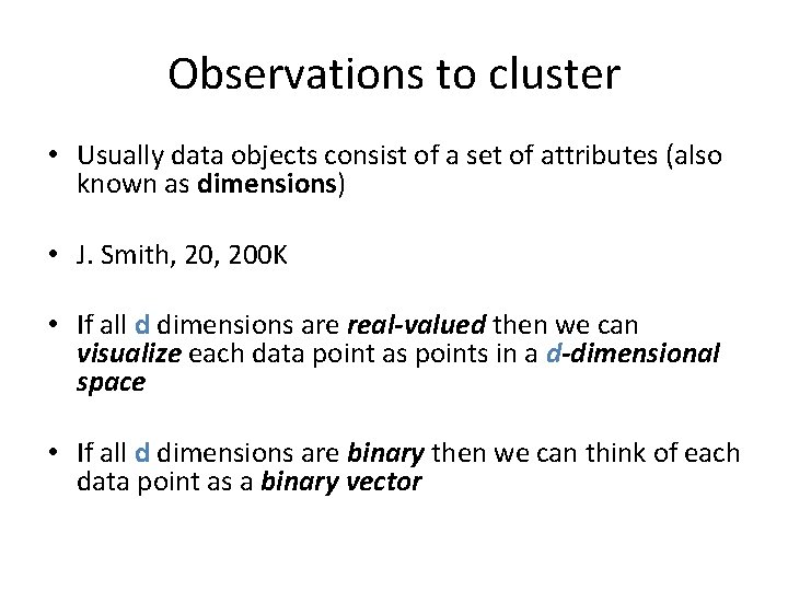 Observations to cluster • Usually data objects consist of a set of attributes (also