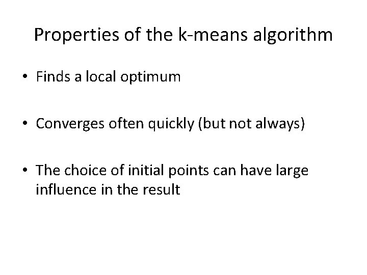 Properties of the k-means algorithm • Finds a local optimum • Converges often quickly