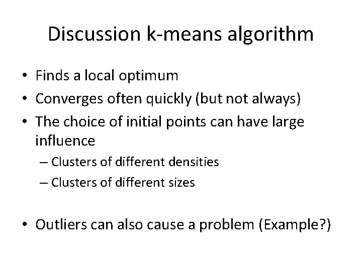 Discussion k-means algorithm • Finds a local optimum • Converges often quickly (but not