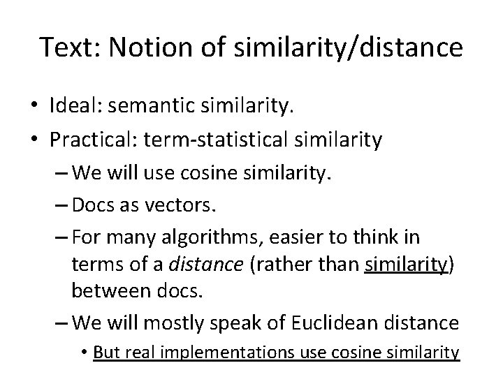 Text: Notion of similarity/distance • Ideal: semantic similarity. • Practical: term-statistical similarity – We