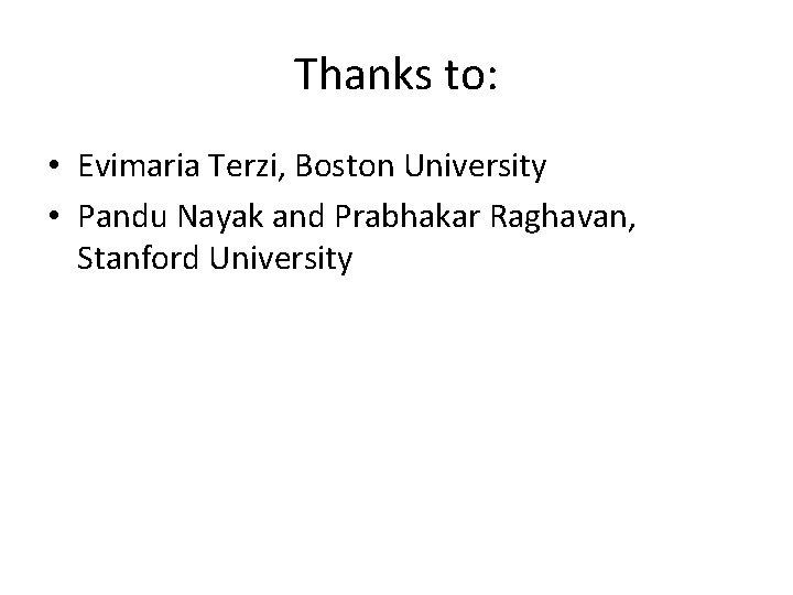 Thanks to: • Evimaria Terzi, Boston University • Pandu Nayak and Prabhakar Raghavan, Stanford