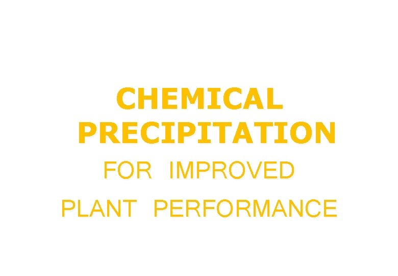 CHEMICAL PRECIPITATION FOR IMPROVED PLANT PERFORMANCE 