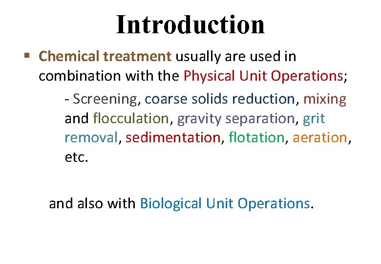 Introduction § Chemical treatment usually are used in combination with the Physical Unit Operations;