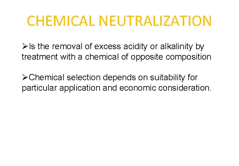 CHEMICAL NEUTRALIZATION ØIs the removal of excess acidity or alkalinity by treatment with a