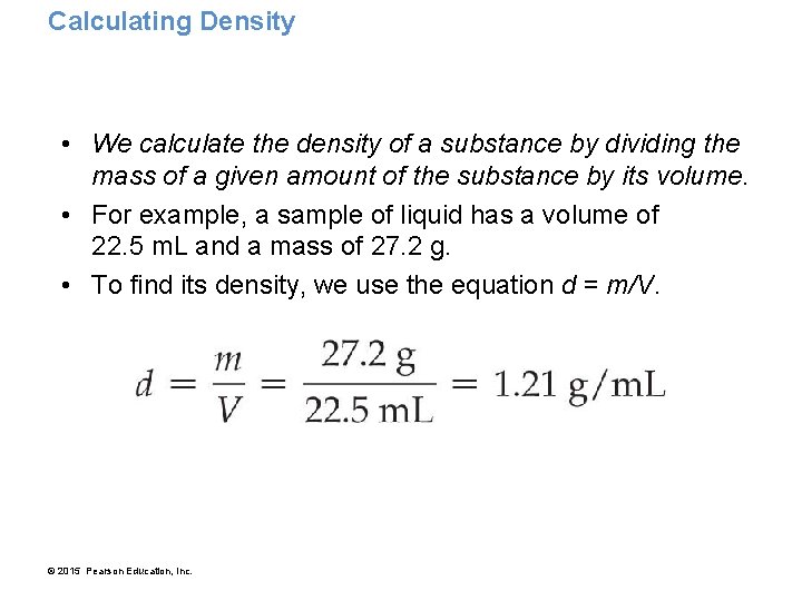 Calculating Density • We calculate the density of a substance by dividing the mass