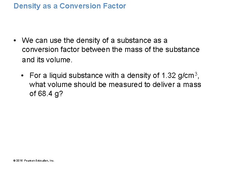 Density as a Conversion Factor • We can use the density of a substance