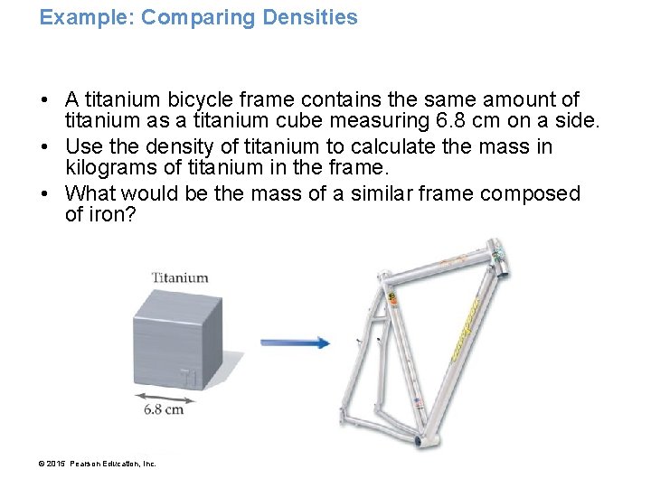 Example: Comparing Densities • A titanium bicycle frame contains the same amount of titanium