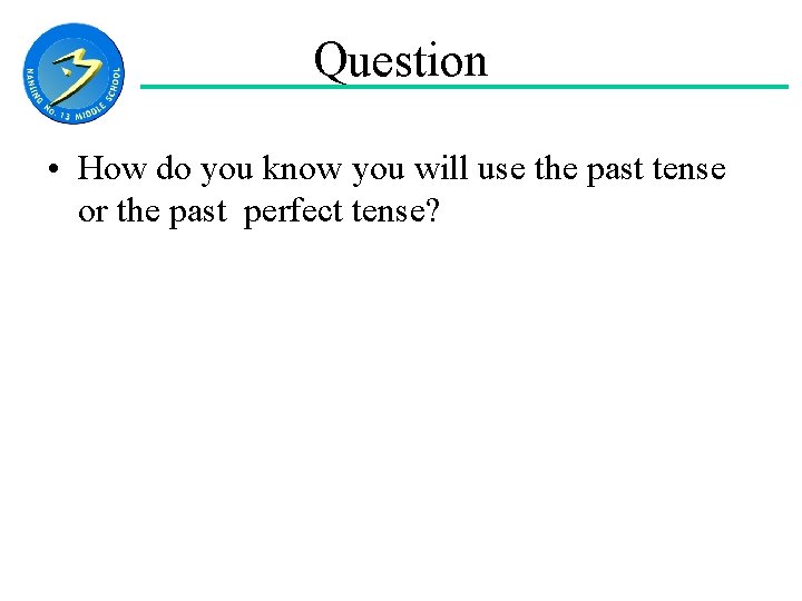 Question • How do you know you will use the past tense or the