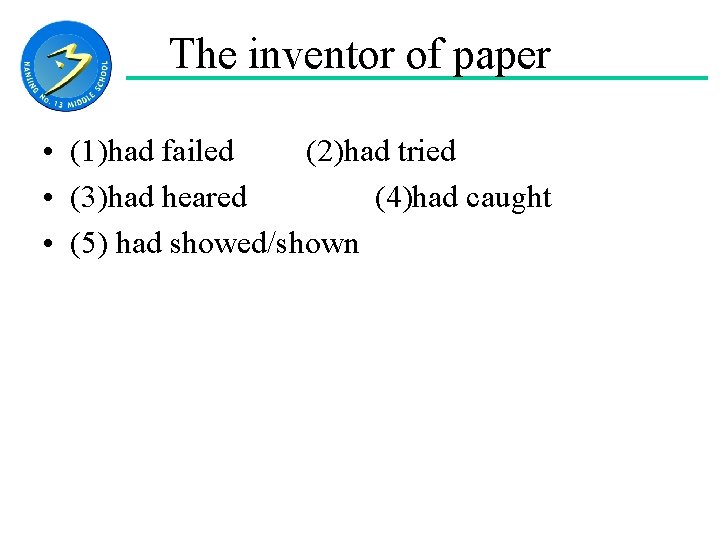 The inventor of paper • (1)had failed (2)had tried • (3)had heared (4)had caught