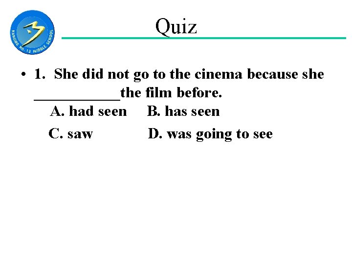 Quiz • 1. She did not go to the cinema because she ______the film