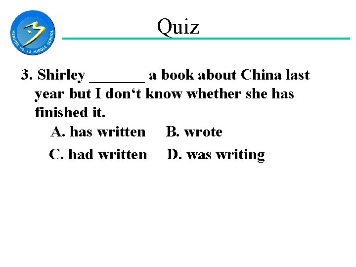 Quiz 3. Shirley _______ a book about China last year but I don‘t know