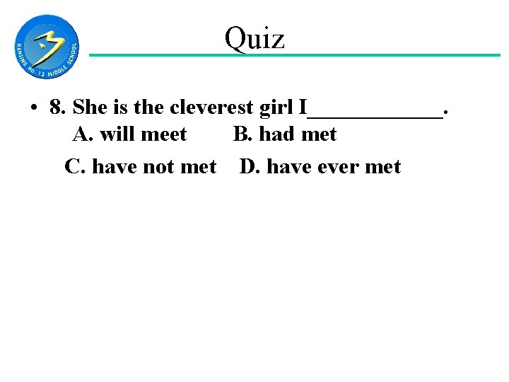 Quiz • 8. She is the cleverest girl I______. 　A. will meet B. had