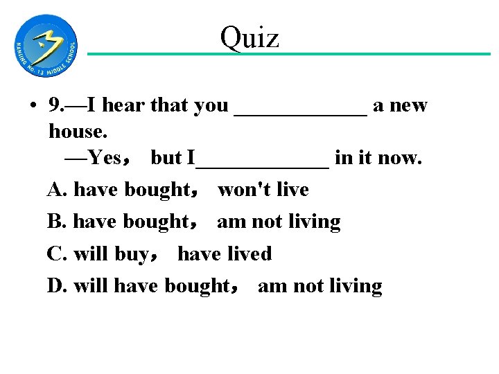 Quiz • 9. —I hear that you ______ a new house. —Yes， but I______