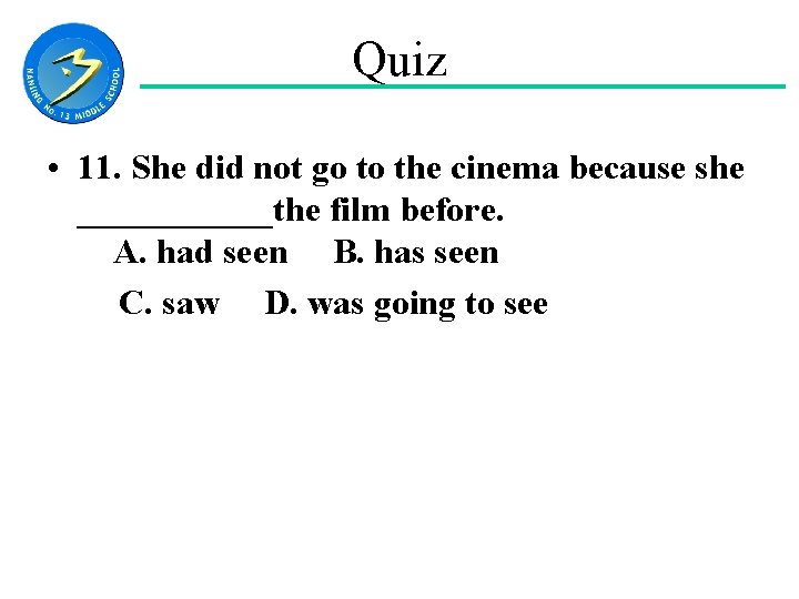 Quiz • 11. She did not go to the cinema because she ______the film