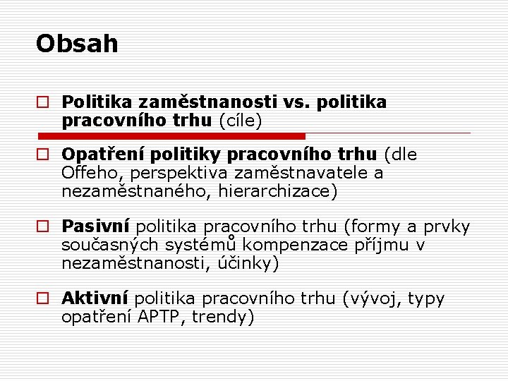 Obsah o Politika zaměstnanosti vs. politika pracovního trhu (cíle) o Opatření politiky pracovního trhu