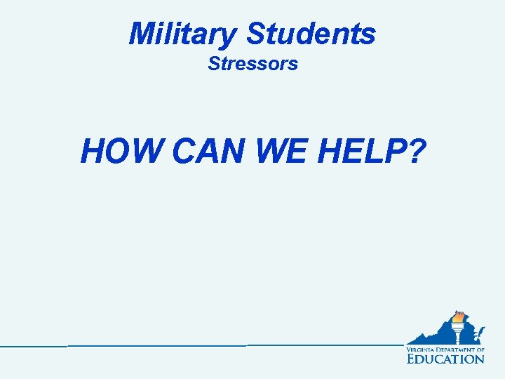 Military Students Stressors HOW CAN WE HELP? 